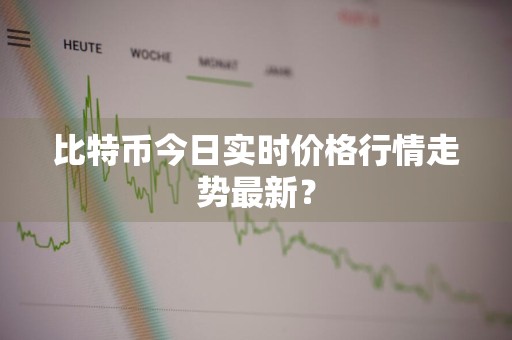比特币今日实时价格行情走势最新？