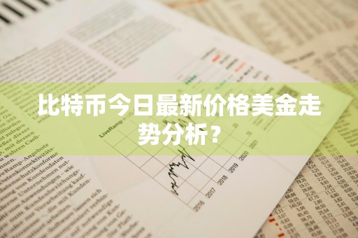 比特币今日最新价格美金走势分析？