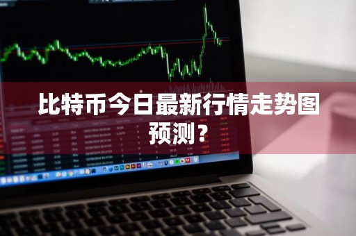 比特币今日最新行情走势图预测？