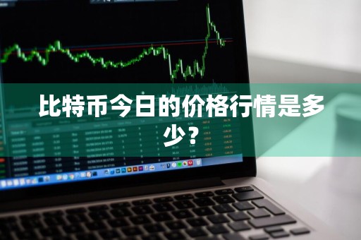 比特币今日的价格行情是多少？