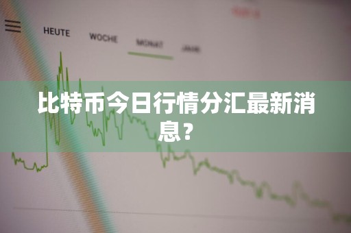 比特币今日行情分汇最新消息?