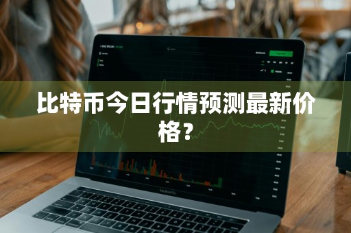 比特币今日行情预测最新价格？