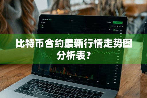 比特币合约最新行情走势图分析表？