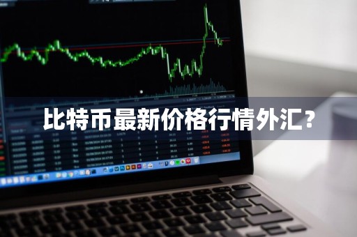比特币最新价格行情外汇？