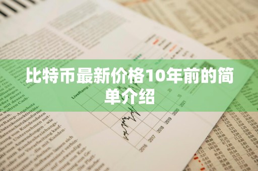 比特币最新价格10年前的简单介绍