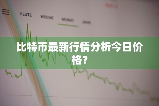 比特币最新行情分析今日价格？