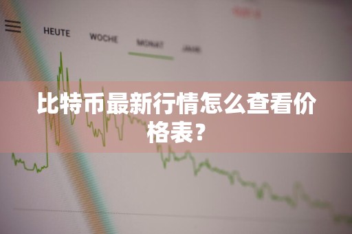 比特币最新行情怎么查看价格表？