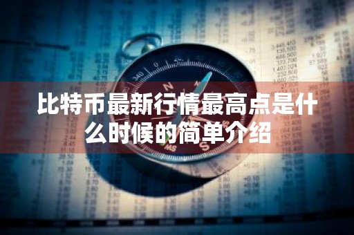 比特币最新行情最高点是什么时候的简单介绍