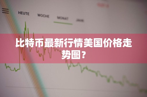 比特币最新行情美国价格走势图？