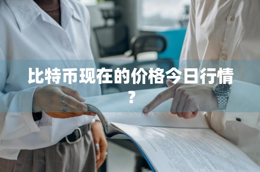 比特币现在的价格今日行情？