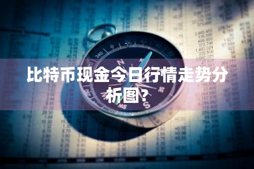 比特币现金今日行情走势分析图？