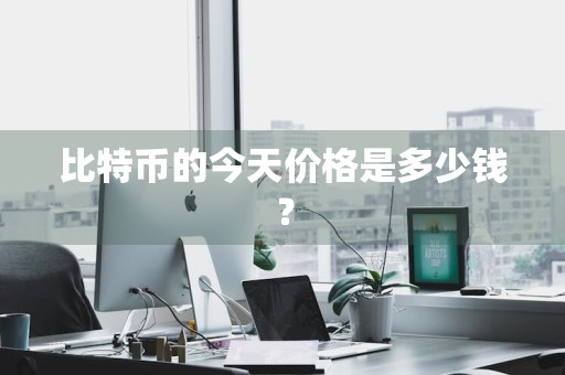 比特币的今天价格是多少钱？