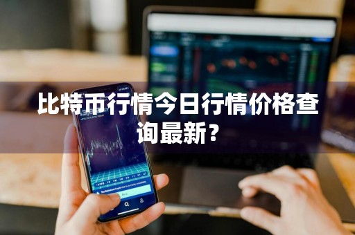 比特币行情今日行情价格查询最新？