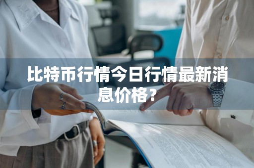 比特币行情今日行情最新消息价格？