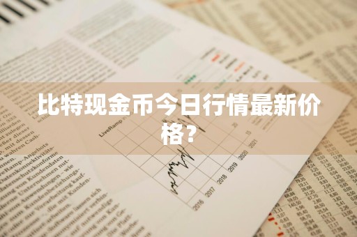 比特现金币今日行情最新价格?