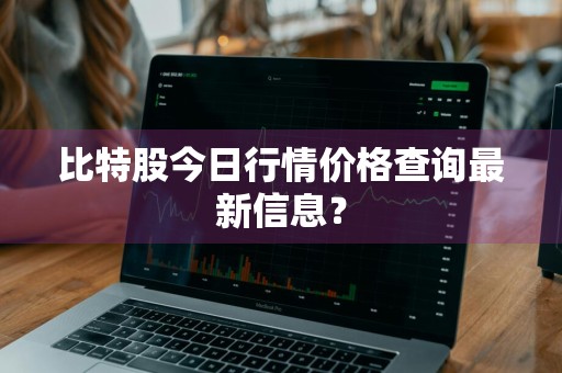 比特股今日行情价格查询最新信息？