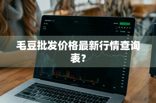 毛豆批发价格最新行情查询表?