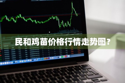 民和鸡苗价格行情走势图？