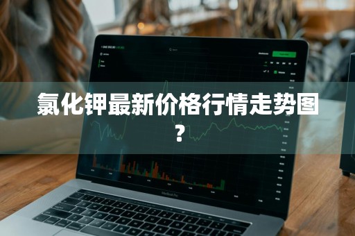 氯化钾最新价格行情走势图？