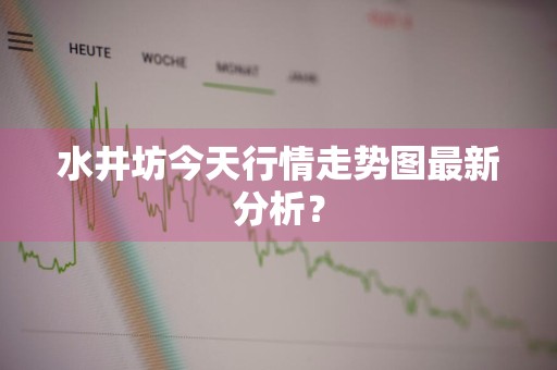 水井坊今天行情走势图最新分析？
