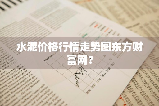 水泥价格行情走势图东方财富网？