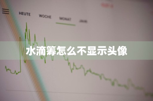 水滴筹怎么不显示头像