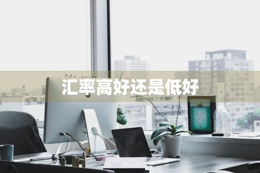 汇率高好还是低好