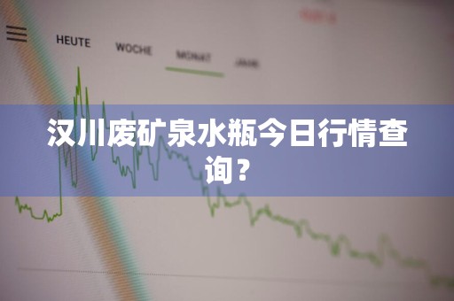 汉川废矿泉水瓶今日行情查询？