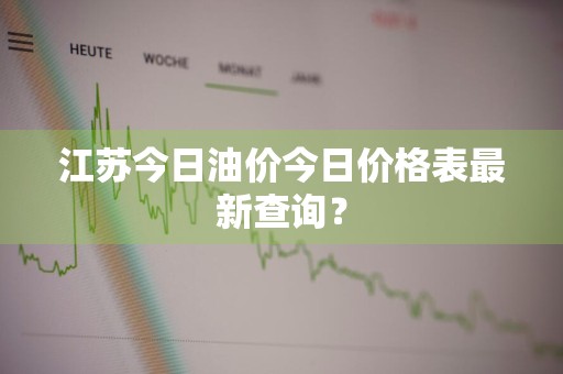 江苏今日油价今日价格表最新查询？