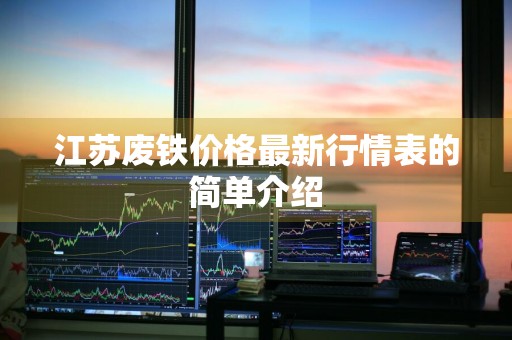 江苏废铁价格最新行情表的简单介绍