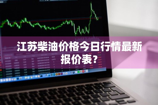 江苏柴油价格今日行情最新报价表？