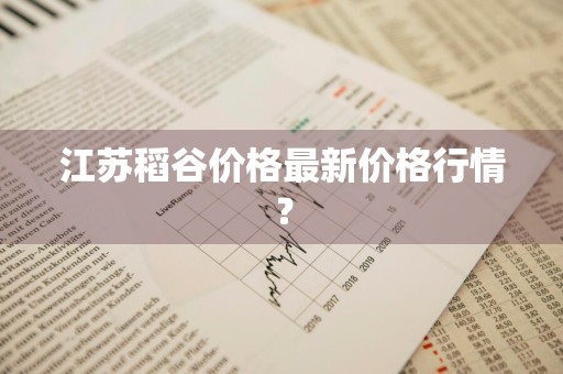 江苏稻谷价格最新价格行情?