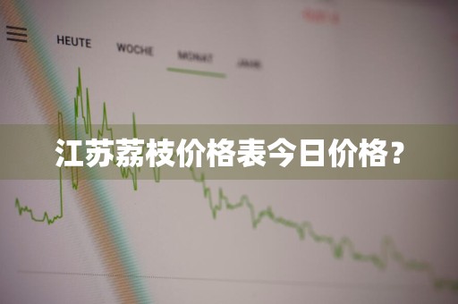 江苏荔枝价格表今日价格？