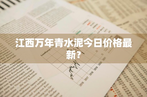 江西万年青水泥今日价格最新？