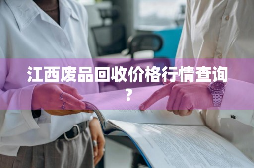 江西废品回收价格行情查询？