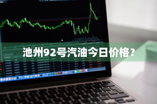 池州92号汽油今日价格？