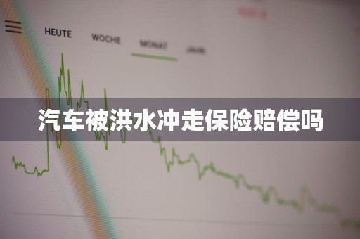 汽车被洪水冲走保险赔偿吗