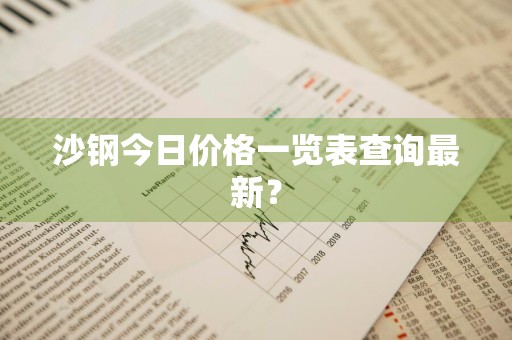 沙钢今日价格一览表查询最新？