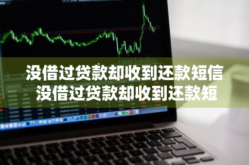 没借过贷款却收到还款短信 没借过贷款却收到还款短信怎么回事