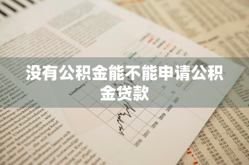 没有公积金能不能申请公积金贷款