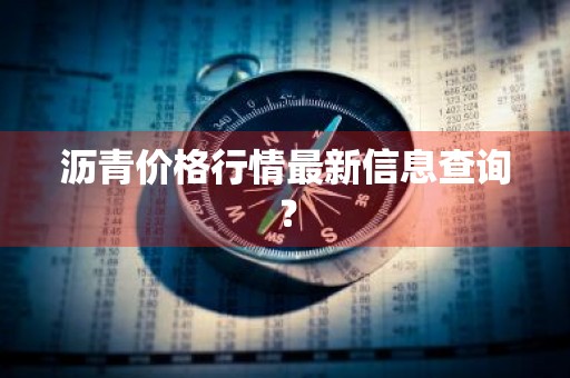 沥青价格行情最新信息查询？