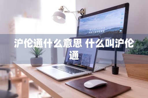 沪伦通什么意思 什么叫沪伦通