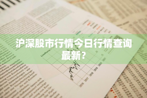 沪深股市行情今日行情查询最新？