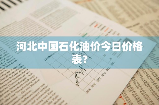 河北中国石化油价今日价格表？