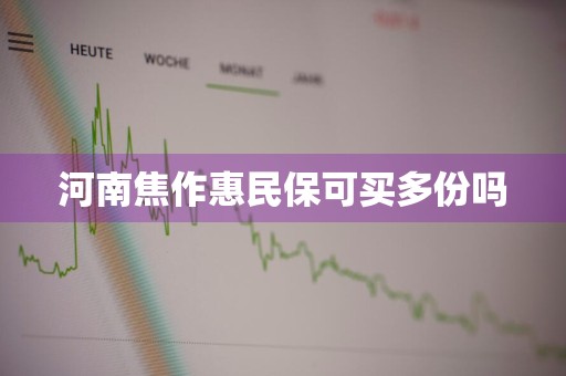 河南焦作惠民保可买多份吗