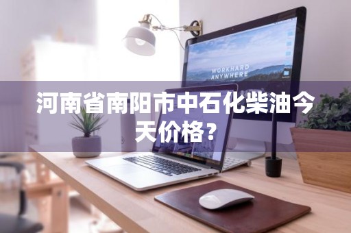河南省南阳市中石化柴油今天价格？