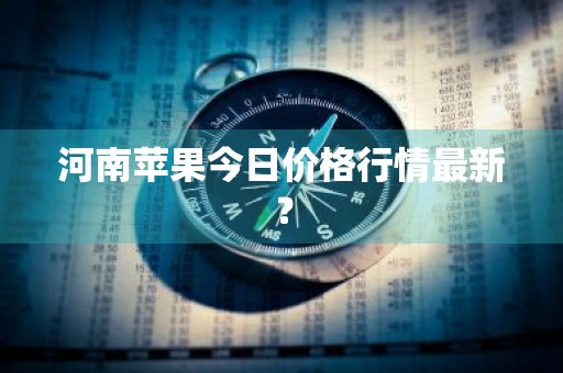 河南苹果今日价格行情最新？