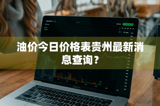 油价今日价格表贵州最新消息查询？