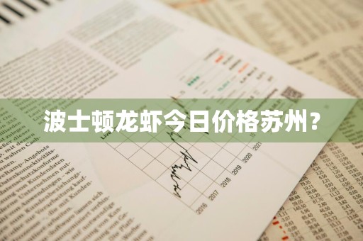 波士顿龙虾今日价格苏州？