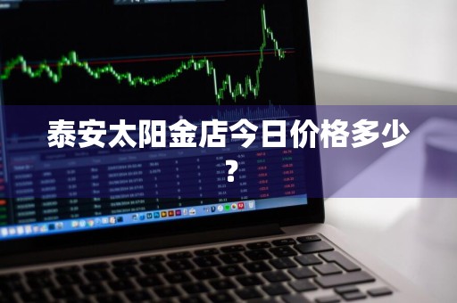 泰安太阳金店今日价格多少？